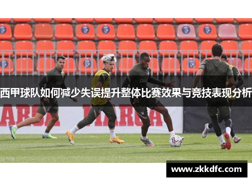 西甲球队如何减少失误提升整体比赛效果与竞技表现分析