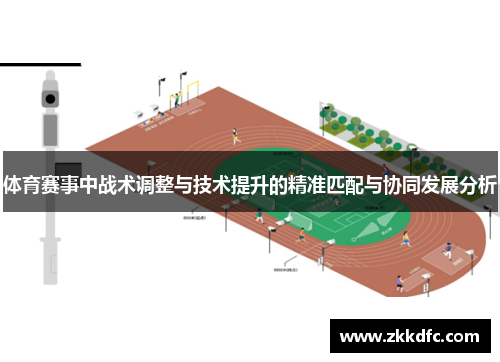体育赛事中战术调整与技术提升的精准匹配与协同发展分析